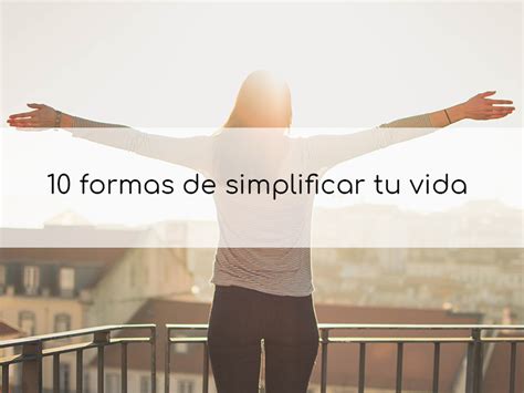 10 Formas De Simplificar Tu Vida