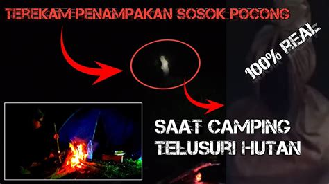 Penampakan Sosok Pocong Berhasil Terekamcamping Lembah Cilengkrang