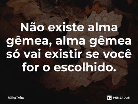 Não Existe Alma Gêmea Alma Gêmea Só Miles Deka Pensador