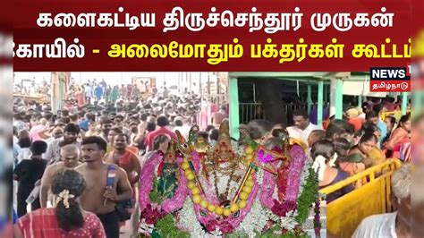 Thiruchendur Murugan Temple களைகட்டிய திருச்செந்தூர் முருகன் கோயில்