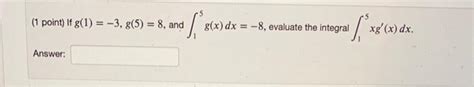 Solved 1 Point If G 1 −3 G 5 8 And ∫15g X Dx −8