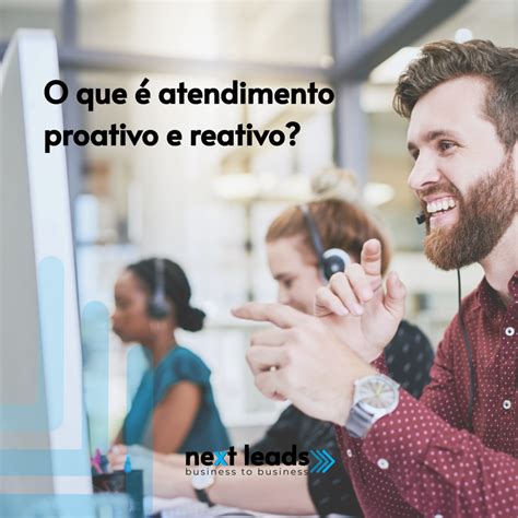 O que é atendimento proativo e reativo Next Leads