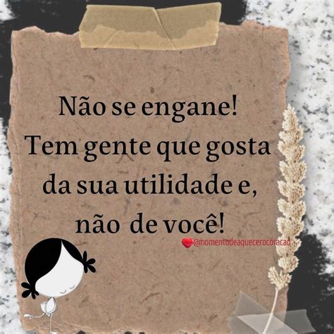 N O Se Engane Tem Gente Que Gosta Da Sua Utilidade E N O De Voc