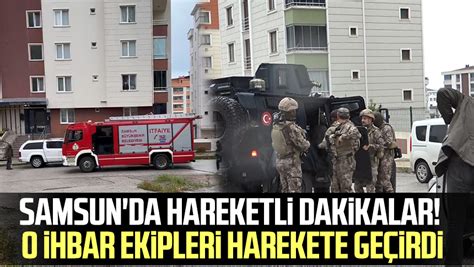 Samsun da hareketli dakikalar O ihbar ekipleri harekete geçirdi