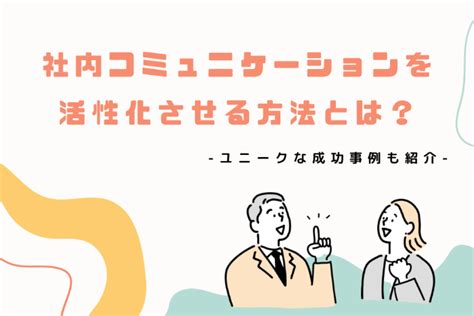 社内コミュニケーションを活性化させる方法とは？ユニークな成功事例も紹介 理系採用ドットコム