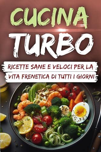 Cucina Turbo Ricette Sane E Veloci Per La Vita Frenetica Di Tutti I