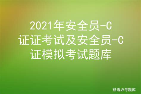 2021年安全员 C证证考试及安全员 C证模拟考试题库 标件库