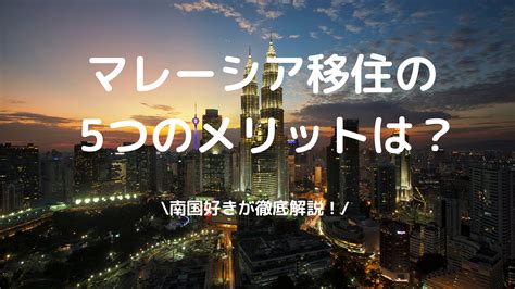 【2021年最新版】マレーシア移住の5つのメリットを解説 Kyonlog