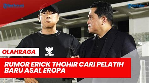 Rumor Erick Thohir Cari Pelatih Baru Asal Eropa Kegagalan STY Di Piala