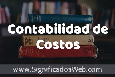 Concepto De Contabilidad De Costos Que Es Definici N Significado Y