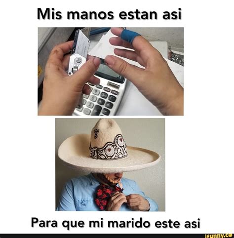 Mis Manos Estan Asi Para Que Mi Marido Este Asi IFunny