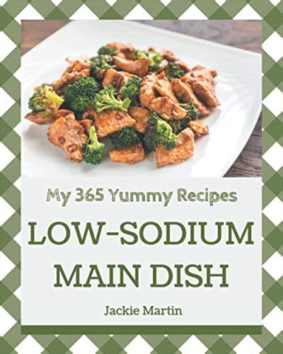 My 365 Yummy Low Sodium Main Dish Recipes A Must Have Yummy Low Sodium Main Dish Cookbook For