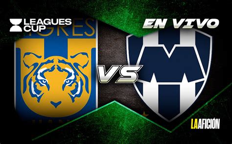 Tigres Vs Rayados En Vivo Clásico Regio En Leagues Cup Hoy Vives Futbol