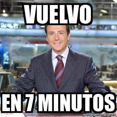 Meme Matias Prats Vuelvo En 7 Minutos 32219882