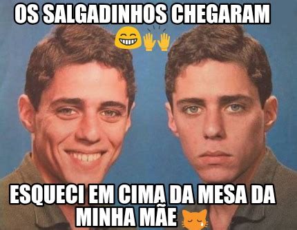 Meme Creator Funny Os Salgadinhos Chegaram Esqueci Em Cima