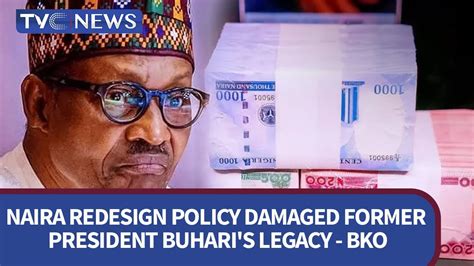 Naira Redesign Policy Damaged Former President Buharis Legacy Bko