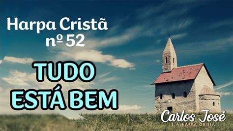 TUDO ESTÁ BEM Harpa Cristã nº 52 CARLOS JOSÉ YouTube