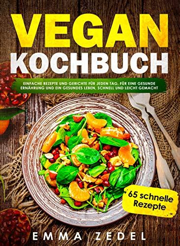 Vegan Kochbuch Einfache Rezepte Und Gerichte F R Jeden Tag F R Eine