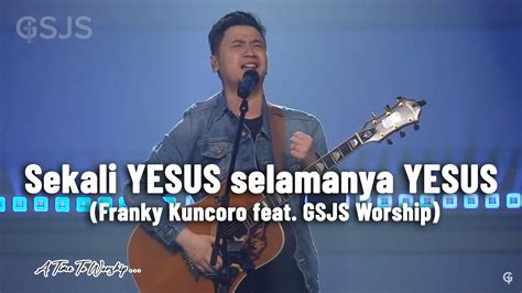 Sekali Yesus Selamanya Yesus Franky Kuncoro Feat Gsjs Worship Youtube