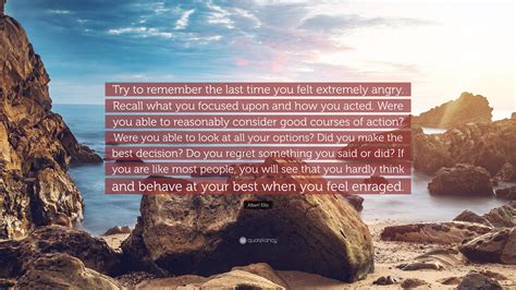 Albert Ellis Quote: “Try to remember the last time you felt extremely ...