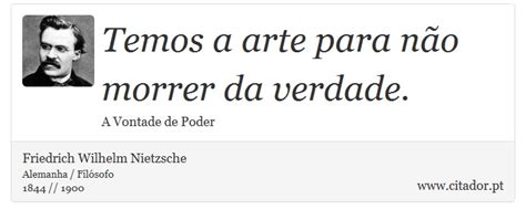 Temos a arte para não morrer da verdade Friedrich Wilhelm Nietzsche