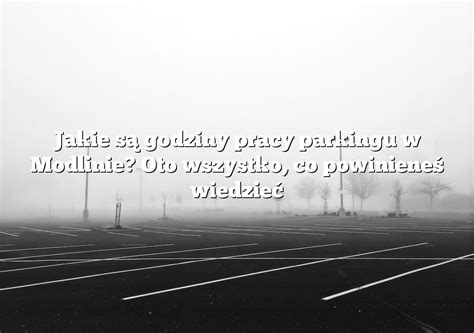 Jakie są godziny pracy parkingu w Modlinie Oto wszystko co powinieneś