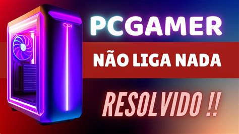 Computador N O Funciona N O Liga Nada Pcgamer N O D Sinal De Vida