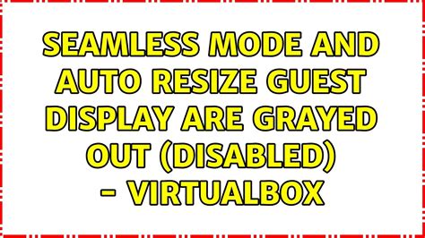 Seamless Mode And Auto Resize Guest Display Are Grayed Out Disabled