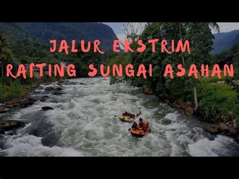 Inilah Dahsyatnya Rafting Di Jalur Ekstrim Sungai Asahan Youtube