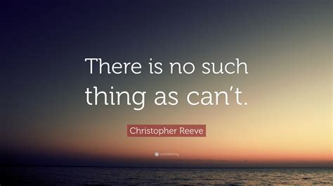 Christopher Reeve Quote There Is No Such Thing As Cant