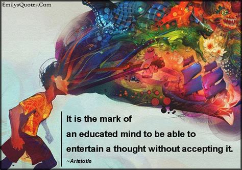 It Is The Mark Of An Educated Mind To Be Able To Entertain A Thought