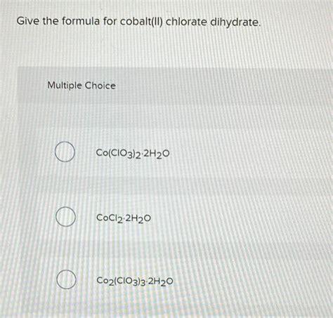 Solved Give The Formula For Cobalt II Chlorate Dihydrate Chegg