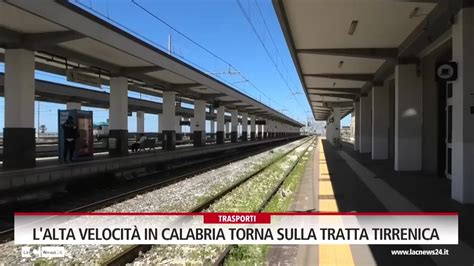 L Alta Velocit In Calabria Torna Sulla Tratta Tirrenica Video Lac News