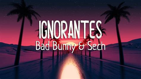 Bad Bunny Sech Ignorantes Letra Lyrics YouTube