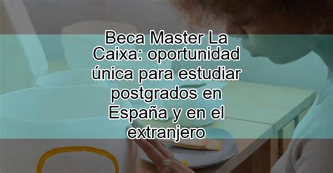 Beca Master La Caixa Oportunidad Nica Para Estudiar Postgrados En