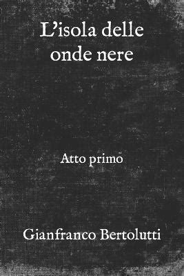 L Isola Delle Onde Nere Gianfranco Bertolutti Libro Una Vita Di