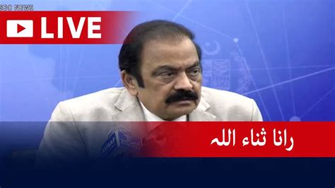 Live Federal Interior Minister Rana Sanaullah Press Conference Geo