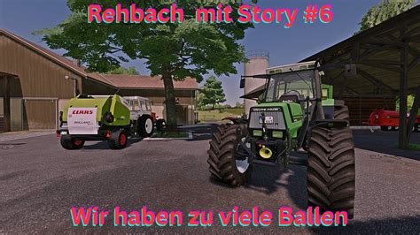 LS22 Story Rehbach Mit Story 6 Wir Haben Zu Viel Strohballen YouTube