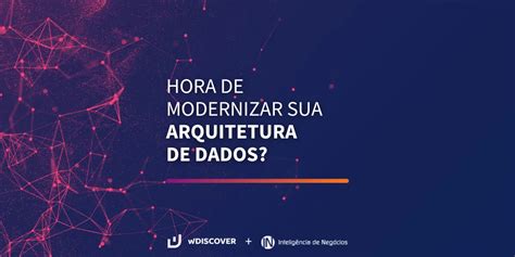 WD IN Hora De Modernizar Sua Arquitetura De Dados WDISCOVER