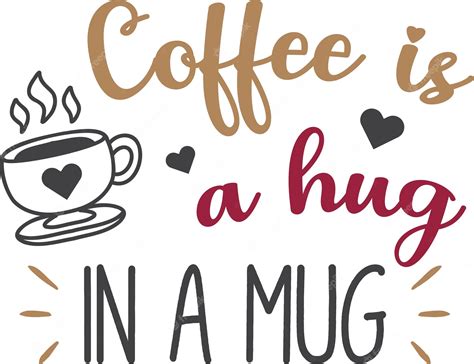 Premium Vector Coffee Is A Hug In A Mug Lettering And Coffee Quote