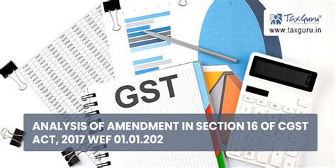 Analysis Of Amendment In Section 16 Of Cgst Act 2017 Wef 01 01 2022