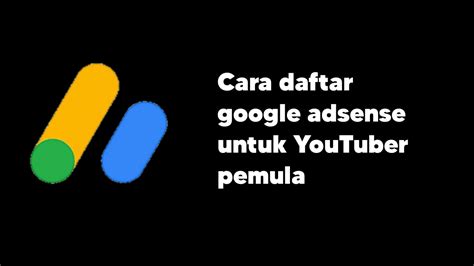 Cara Daftar Google Adsense Terbaru Untuk YouTuber Pemula