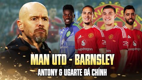 Tin N Ng Man Utd Tri U T P I H Nh C L Ti P Barnsley Antony