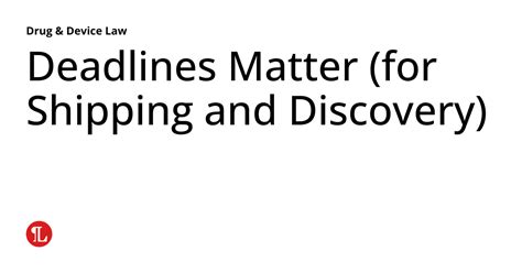 Deadlines Matter For Shipping And Discovery Drug And Device Law