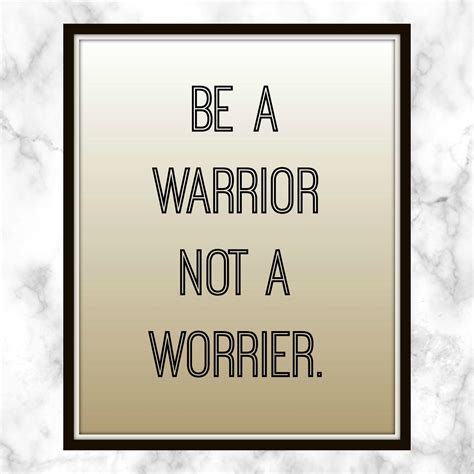 Be A Warrior Not A Worrier Quote Printable Be A Warrior Dont