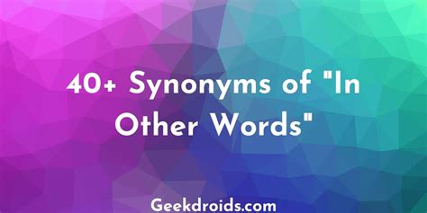 40 Synonyms Of In Other Words” Geekdroids