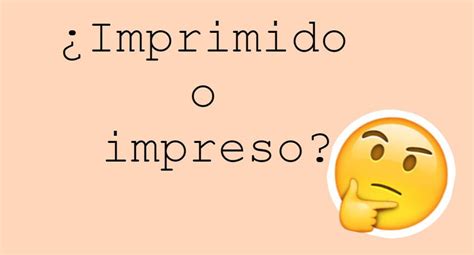 ¿imprimido O Impreso Esta Es La Forma Correcta De Decirlo Según La Rae