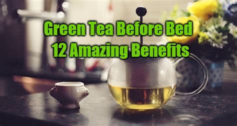 12 Benefits Of Drinking Green Tea Before Going To Bed