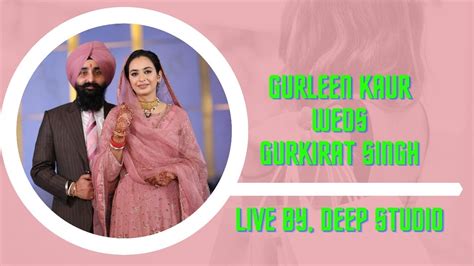 Gurleen Kaur Weds Gurkirat Singh Live By Deep Studio Ph