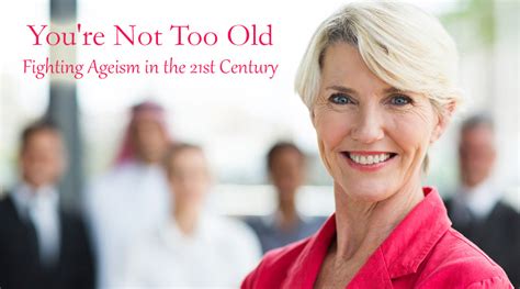 Youre Not Too Old Fighting Ageism In The 21st Century Dot Com Women